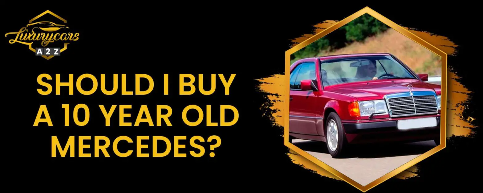 Czy powinienem kupić 10-letniego Mercedesa?