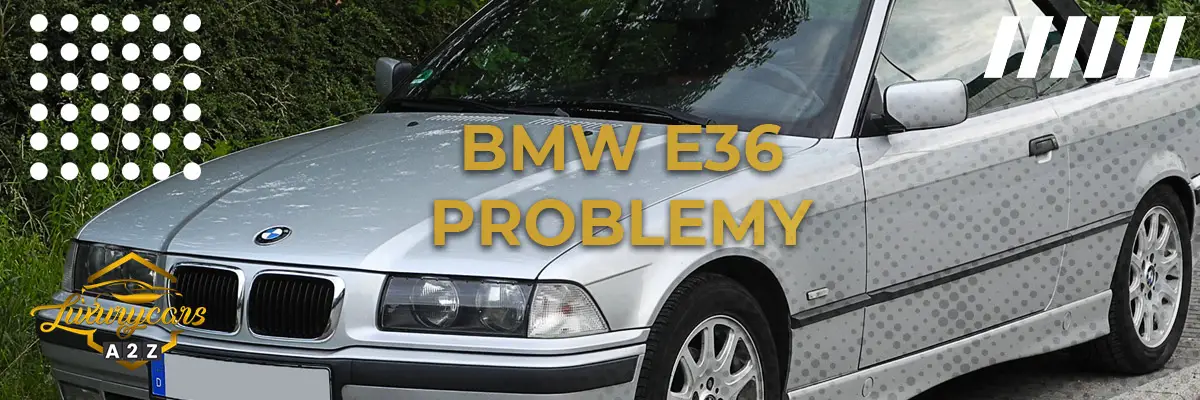 Najczęstsze problemy z BMW E36