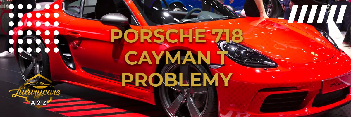Najczęstsze problemy z Porsche 718 Cayman T