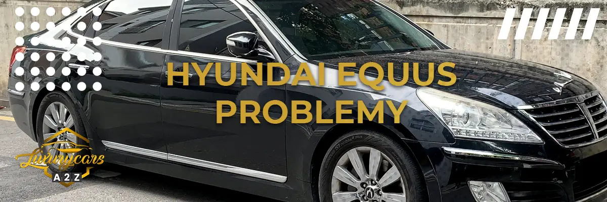 Najczęstsze problemy z Hyundai Equus