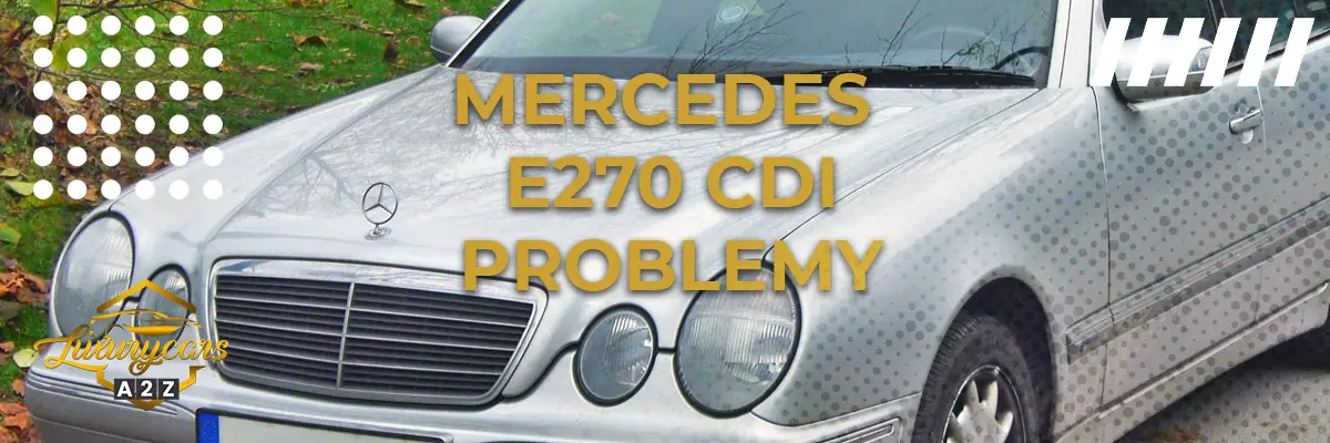 Najczęstsze problemy z Mercedes E270 CDI
