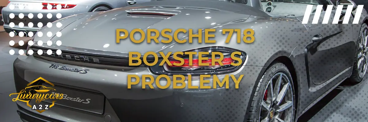 Najczęstsze problemy z Porsche 718 Boxster S
