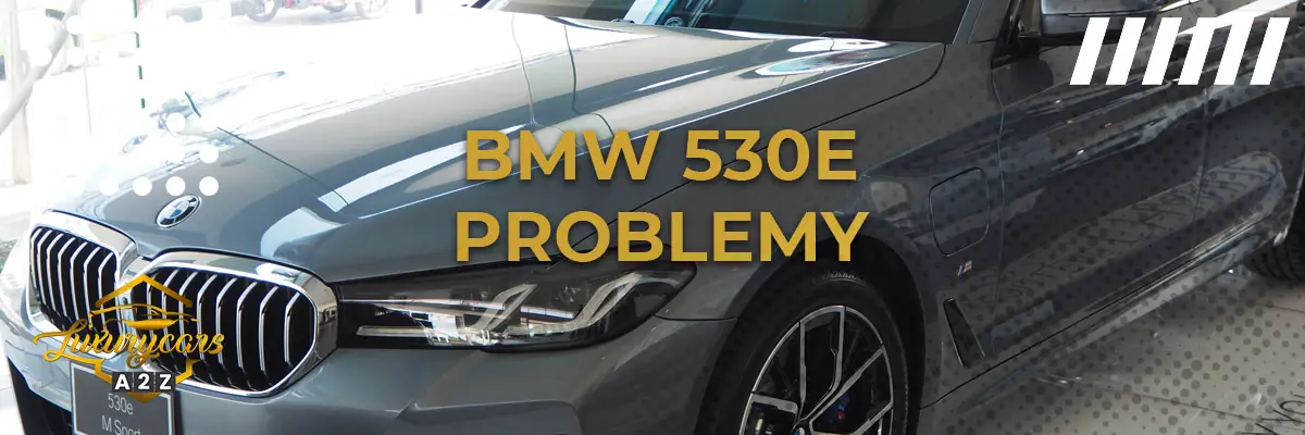 Najczęstsze problemy z BMW 530e